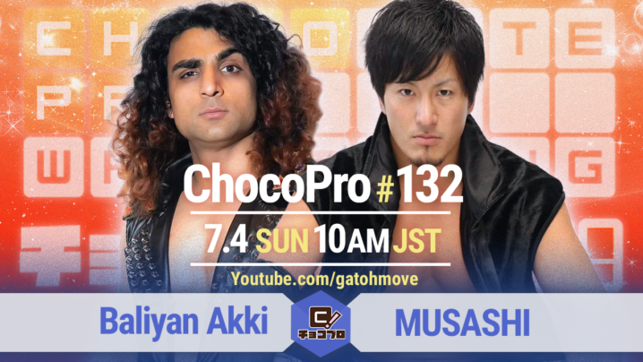 7/4（日）ChocoPro132はみちのくスペシャル！アッキvsMUSASHI！さくら＆メイvsチエ＆川村！