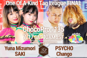 7/17（土）ChocoPro135はOOAKタッグリーグ決勝戦！水森＆SAKIvsPSYCHO＆CHANGO！ルルvs高梨！メイ＆アッキvsチエ＆沙也加＆咲百合！