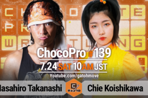 7/24（土）ChocoPro139はチエvs高梨！メイ＆アッキvsルル＆桐原！