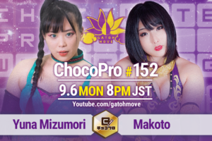 9/6（月）ChocoPro152は我闘雲舞9周年大会！水森vs真琴！メイ＆チエ＆桐原vsアントン＆新納＆アッキ！高梨vs趙雲！