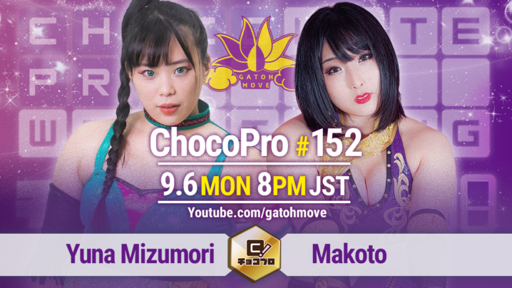 9/6（月）ChocoPro152は我闘雲舞9周年大会！水森vs真琴！メイ＆チエ＆桐原vsアントン＆新納＆アッキ！高梨vs趙雲！