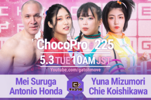 5/3（火・祝）ChocoPro225はメイ＆アントンvs水森＆チエ！SAKI＆アッキvs高梨＆鈴木心！