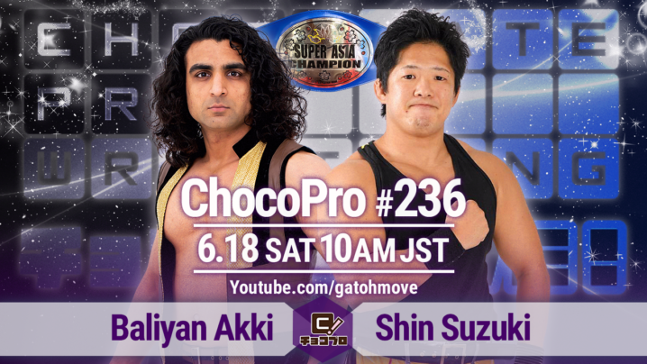 6/18（土）ChocoPro236はスーパーアジア選手権アッキvs鈴木心！メイ＆チエvs水森＆さくら！高梨vs帯広vs趙雲！