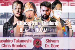 8/7（日）ChocoPro in タイ！高梨＆クリスvsシーバム＆Dr.ゴア！マッチャ＆テリー・ディーゼルvs桐原＆星誕期！