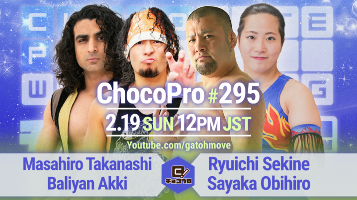 2/19（日）ChocoPro295は高梨＆アッキvs関根＆帯！宇宙兄弟vs桐原＆アントン！SAKI＆メイ＆チエ！