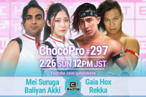 2/26（日）ChocoPro297はメイ＆アッキvsガイア＆レッカ！桐原＆アントンvsもち＆大家！チエvs高梨vsサワディー！