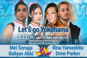 2/23（木・祝）我闘雲舞「Let's go Yokohama」試合順決定！メイ＆アッキvs山下＆ドリュー！チエvs本間！CDKvsガイア＆レッカ！ミヤvs米山！もち＆桐原＆アントンvsヒロシ＆沙也加＆帯！