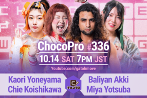 10/14（土）ChocoPro336は米山＆チエvsアッキ＆ミヤ！桐原＆沙也加vs趙雲＆ノノカ！高梨vs帯広vsドクター・ゴア！