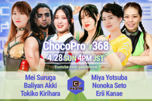 4/28（日）ChocoPro368はメイ＆アッキ＆桐原vsミヤ＆ノノカ＆エリー！チエvsくいしんぼう！帯＆沙也加vs高梨＆アントン！