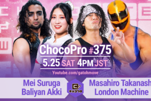 5/25（土）ChocoPro375は新宿FACE直前！メイ＆アッキvs高梨＆ロンドン・マシン！帯＆チエvsくるみ＆沙也加！ミヤ＆藤田vsノノカ＆星誕期！エリーvsひより（仮）！