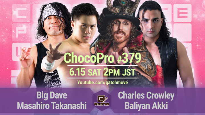 6/15（土）ChocoPro379はデイブ＆高梨vsクラウリー＆アッキ！桐原vsヒヨリ！メイ＆ミヤ＆エリーvs米山＆チエ＆帯広！