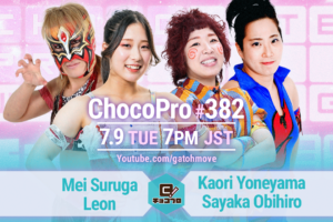 7/9（火）ChocoPro382はメイ＆Leon vs米山＆帯広！クリス＆高梨vsSAKI＆レッカ！チエvsヒヨリ！