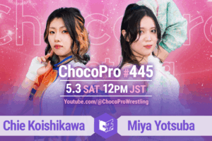5/3（土）ChocoPro445は、チエvsミヤ！沙也加vs趙雲vsソイ！カホ＆くいしんぼう仮面vsノノカ＆ヒヨリ！