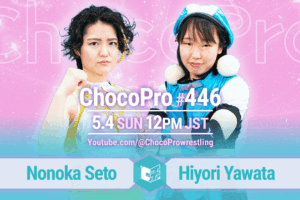 5/4（日）ChocoPro446は、ノノカvsヒヨリ！ミヤ＆ソイvsチエ＆新納！メイ＆アッキ＆カホvsさくら＆山下＆桐原！