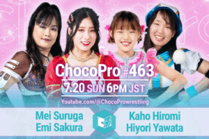 7/20（日）ChocoPro463は、メイ＆さくらvsカホ＆ヒヨリ！HARASHIMA＆アッキvs中村＆川上！沙也加＆星誕期vsソイ＆心！