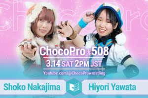 3/14（土）ChocoPro308は、中島翔子vs谷綿ヒヨリ！山下＆アッキ＆クリスvsミヤ＆ソイ＆アナルコ！チエ＆桐原vsメイ＆カホ！